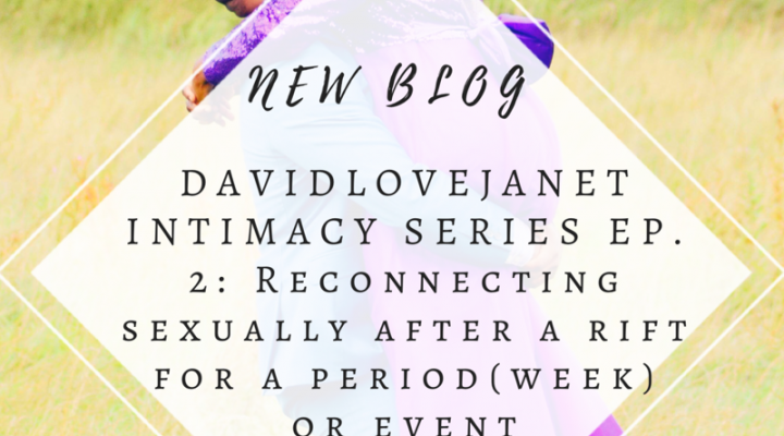 DAVIDLOVEJANET INTIMACY SERIES EP. 2: Reconnecting sexually after a rift for a period(week) or event